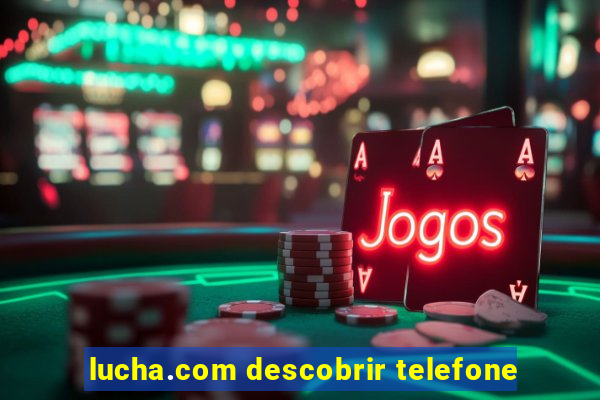 lucha.com descobrir telefone